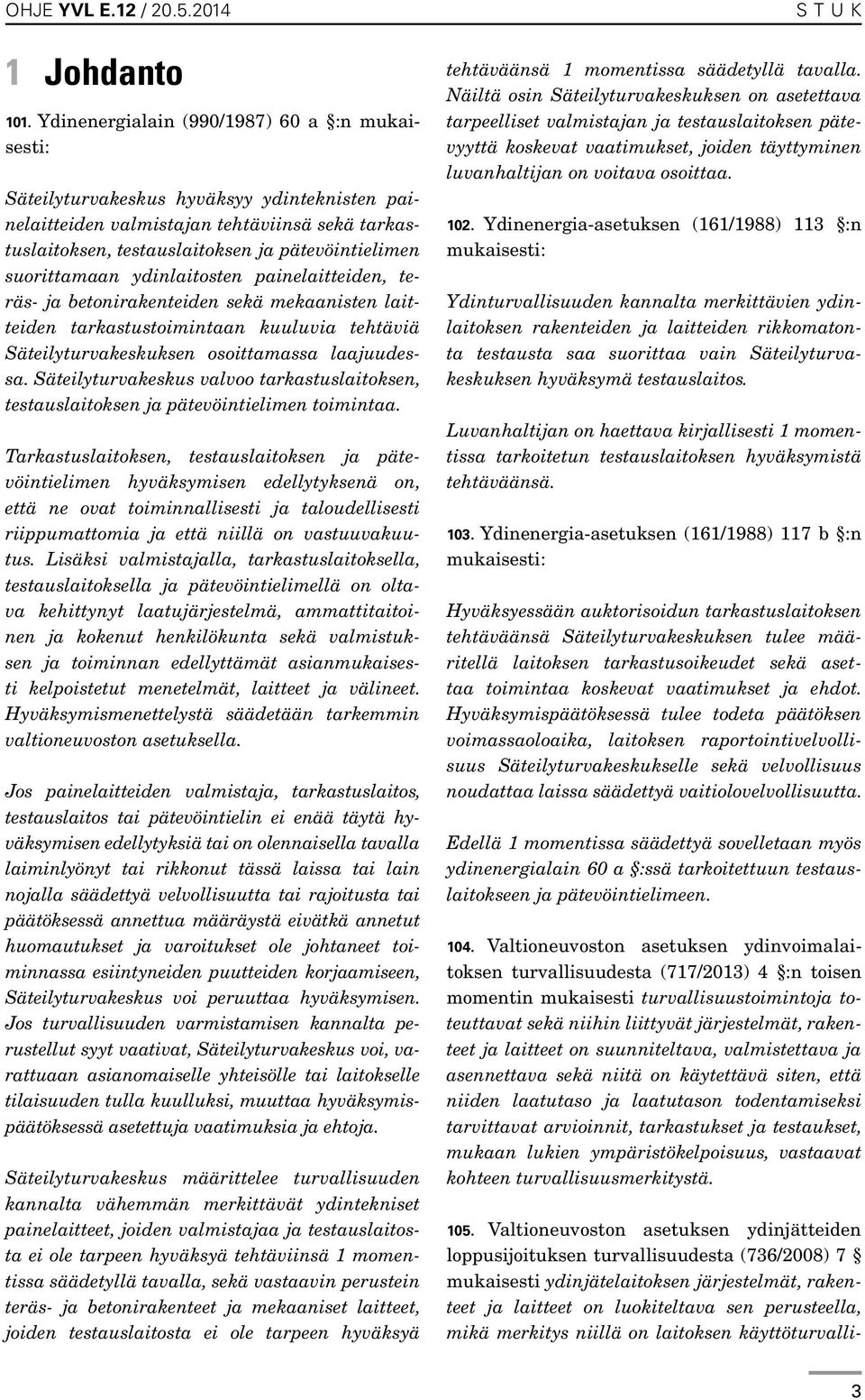 suorittamaan ydinlaitosten painelaitteiden, teräs- ja betonirakenteiden sekä mekaanisten laitteiden tarkastustoimintaan kuuluvia tehtäviä Säteilyturvakeskuksen osoittamassa laajuudessa.
