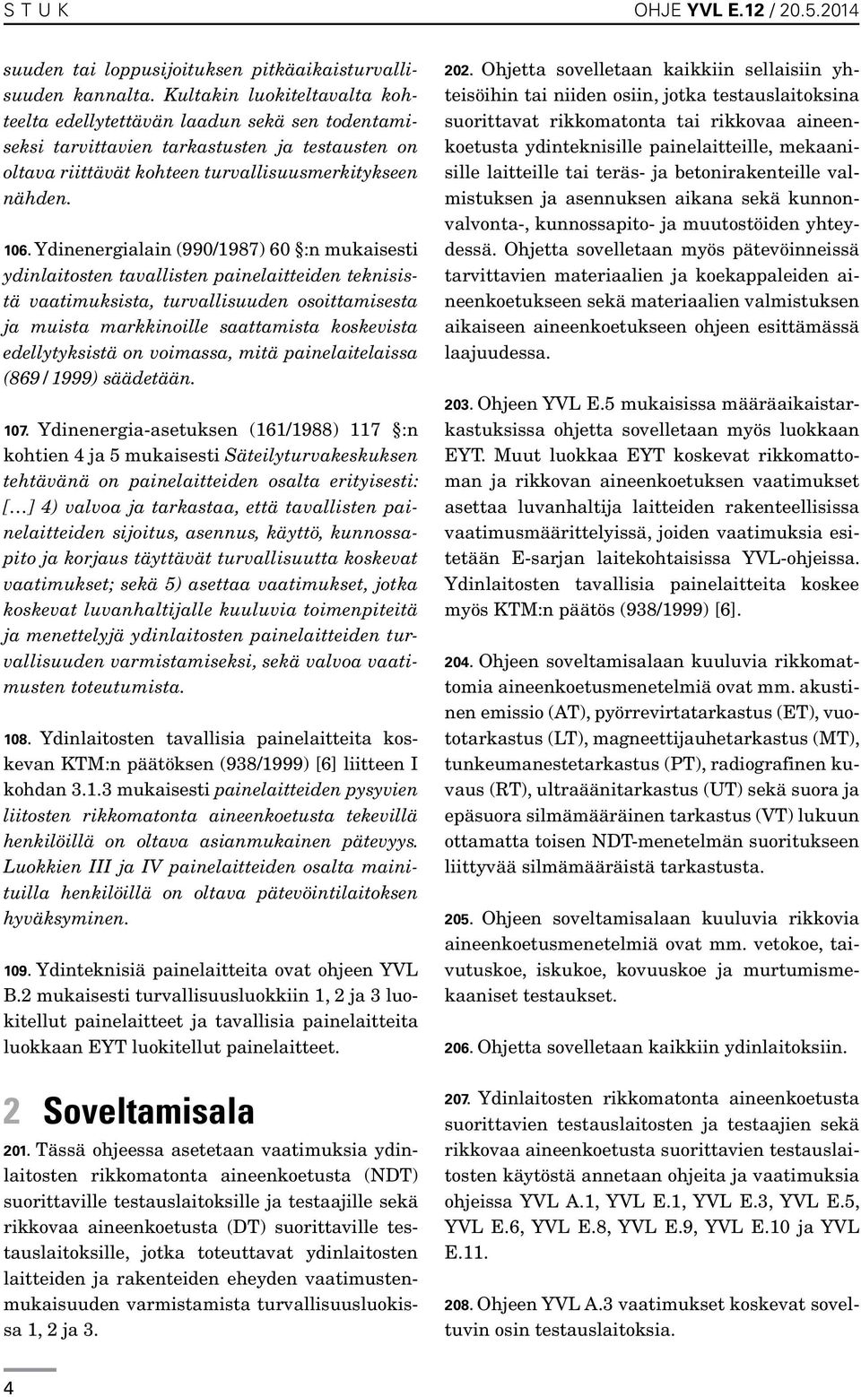 Ydinenergialain (990/1987) 60 :n mukaisesti ydinlaitosten tavallisten painelaitteiden teknisistä vaatimuksista, turvallisuuden osoittamisesta ja muista markkinoille saattamista koskevista