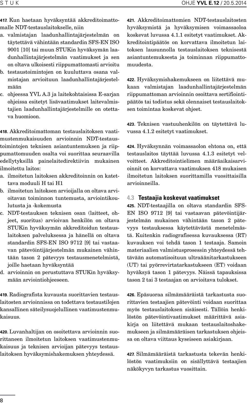 riippumattomasti arvioitu b. testaustoimintojen on kuuluttava osana valmistajan arvioituun laadunhallintajärjestelmään c. ohjeessa YVL A.