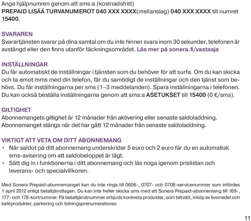 fi/vastaaja INSTÄLLNINGAR Du får automatiskt de inställningar i tjänsten som du behöver för att surfa.