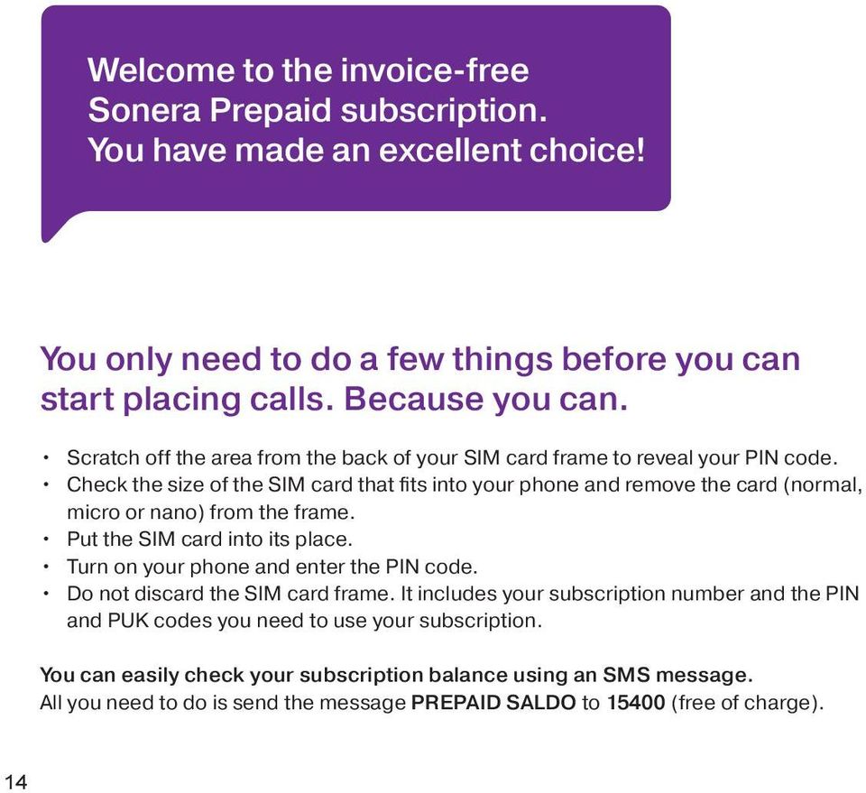Check the size of the SIM card that fits into your phone and remove the card (normal, micro or nano) from the frame. Put the SIM card into its place.