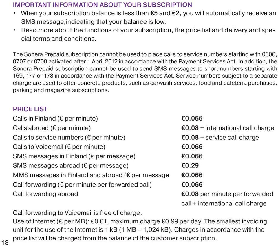 The Sonera Prepaid subscription cannot be used to place calls to service numbers starting with 0606, 0707 or 0708 activated after 1 April 2012 in accordance with the Payment Services Act.