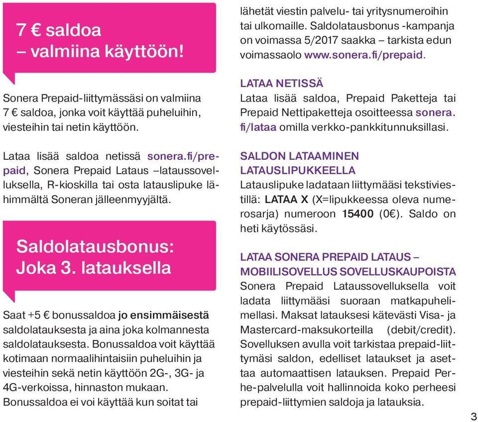 latauksella Saat +5 bonussaldoa jo ensimmäisestä saldolatauksesta ja aina joka kolmannesta saldolatauksesta.
