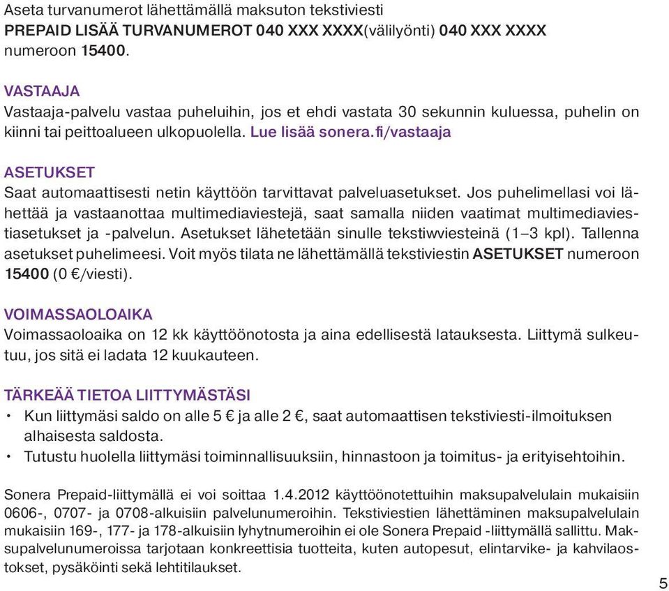 fi/vastaaja ASETUKSET Saat automaattisesti netin käyttöön tarvittavat palveluasetukset.
