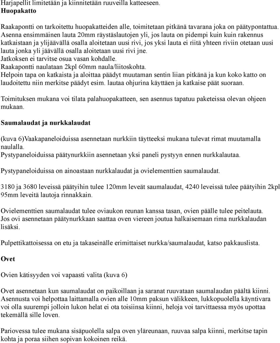 lauta jonka yli jäävällä osalla aloitetaan uusi rivi jne. Jatkoksen ei tarvitse osua vasan kohdalle. Raakapontti naulataan 2kpl 60mm naula/liitoskohta.