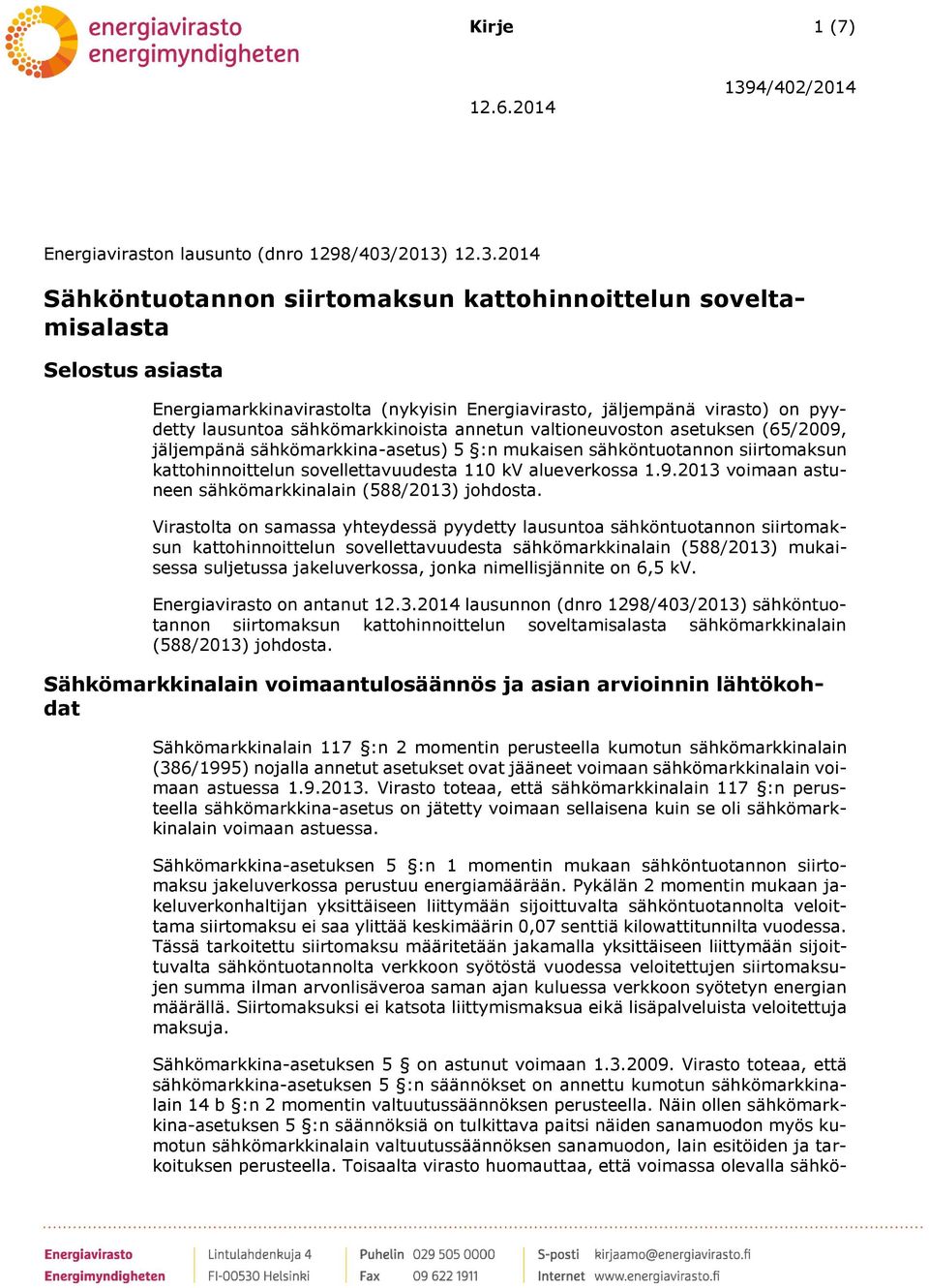 sähkömarkkinoista annetun valtioneuvoston asetuksen (65/2009, jäljempänä sähkömarkkina-asetus) 5 :n mukaisen sähköntuotannon siirtomaksun kattohinnoittelun sovellettavuudesta 110 kv alueverkossa 1.9.2013 voimaan astuneen sähkömarkkinalain (588/2013) johdosta.