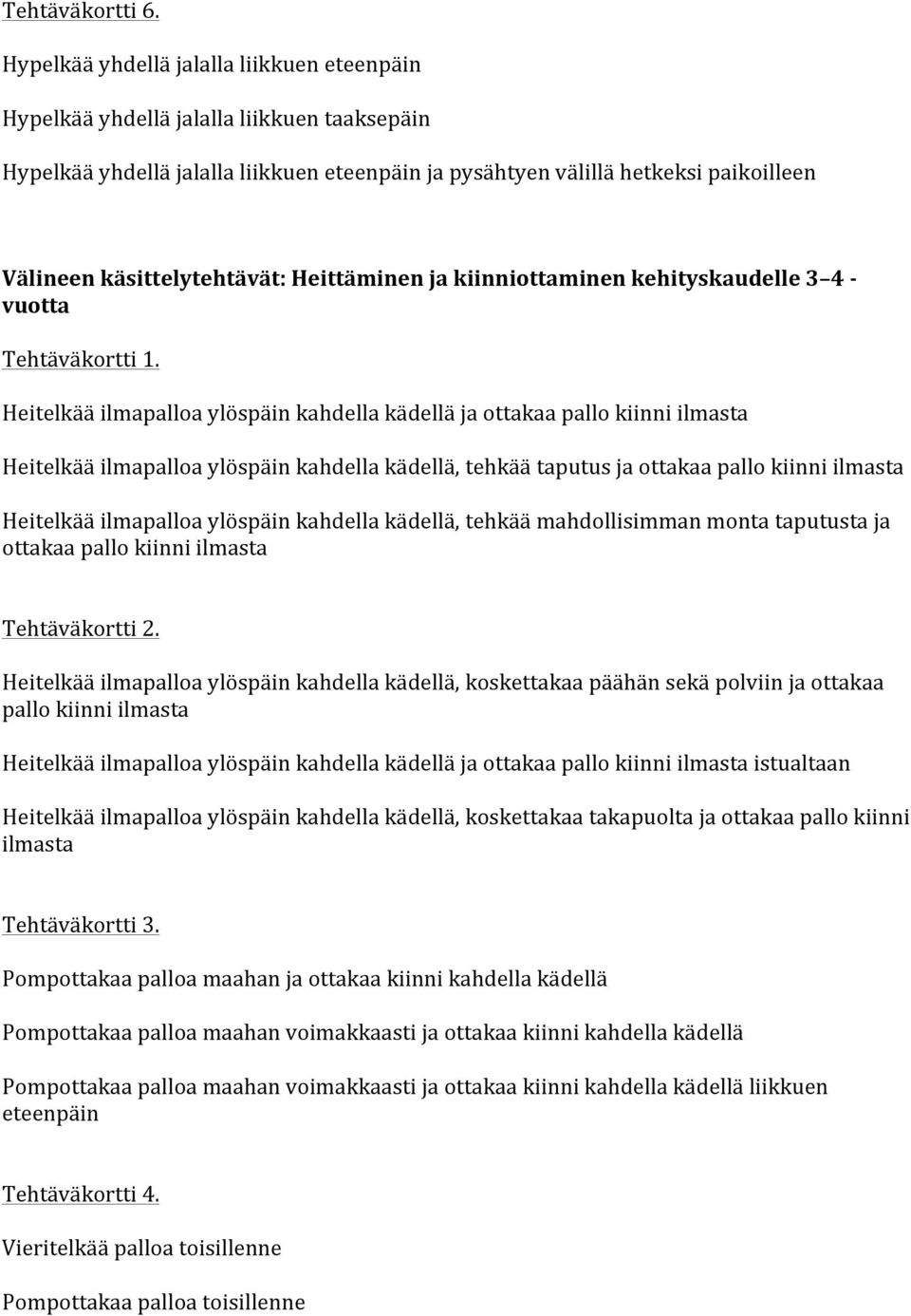 käsittelytehtävät: Heittäminen ja kiinniottaminen kehityskaudelle 3 4 - vuotta Heitelkää ilmapalloa ylöspäin kahdella kädellä ja ottakaa pallo kiinni ilmasta Heitelkää ilmapalloa ylöspäin kahdella