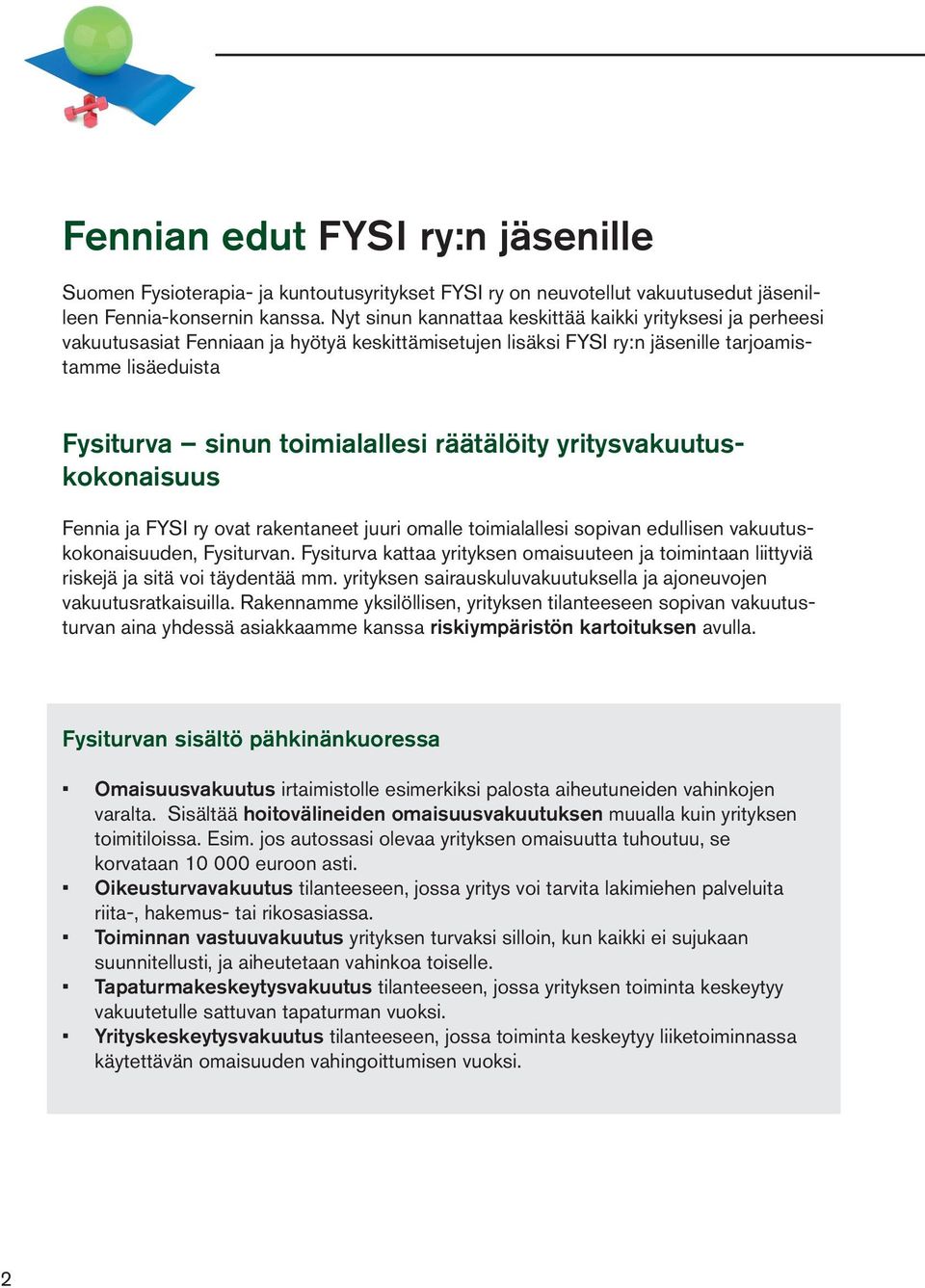 räätälöity yritysvakuutuskokonaisuus Fennia ja FYSI ry ovat rakentaneet juuri omalle toimialallesi sopivan edullisen vakuutuskokonaisuuden, Fysiturvan.