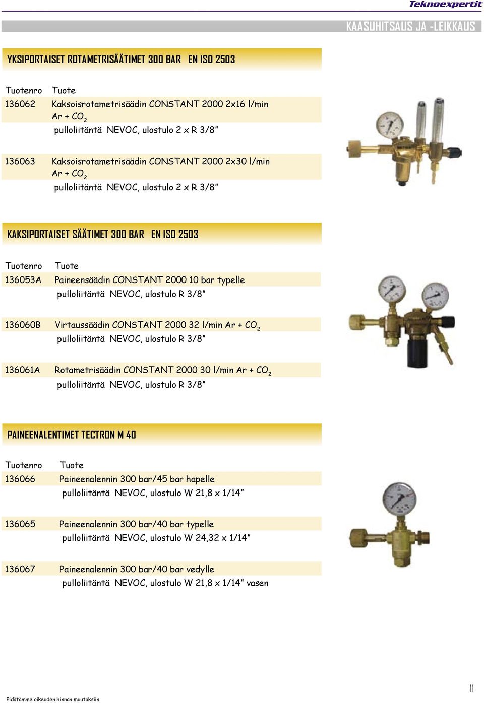 CONSTANT 2000 32 l/min Ar + CO 2 136061A Rotametrisäädin CONSTANT 2000 30 l/min Ar + CO 2 PAINEENALENTIMET TECTRON M 40 136066 Paineenalennin 300 bar/45 bar hapelle pulloliitäntä NEVOC,