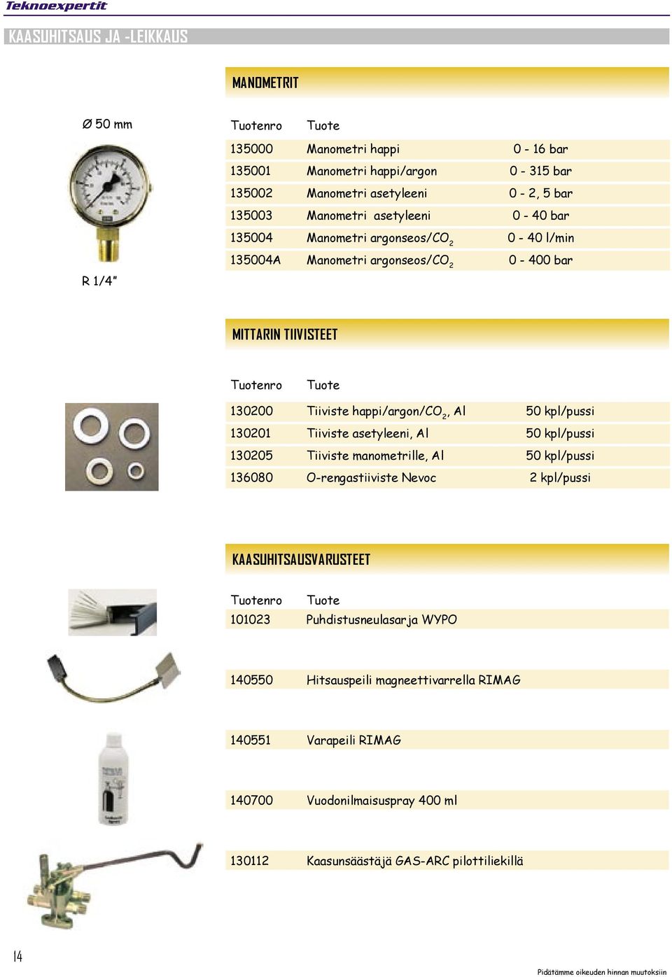 130201 Tiiviste asetyleeni, Al 50 kpl/pussi 130205 Tiiviste manometrille, Al 50 kpl/pussi 136080 O-rengastiiviste Nevoc 2 kpl/pussi KAASUHITSAUSVARUSTEET 101023