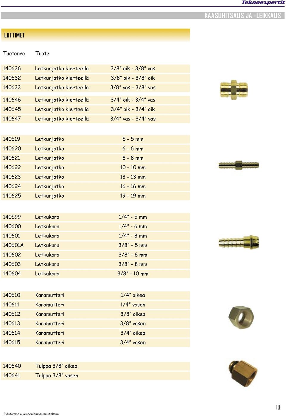 10-10 mm 140623 Letkunjatko 13-13 mm 140624 Letkunjatko 16-16 mm 140625 Letkunjatko 19-19 mm 140599 Letkukara 1/4-5 mm 140600 Letkukara 1/4-6 mm 140601 Letkukara 1/4-8 mm 140601A Letkukara 3/8-5 mm