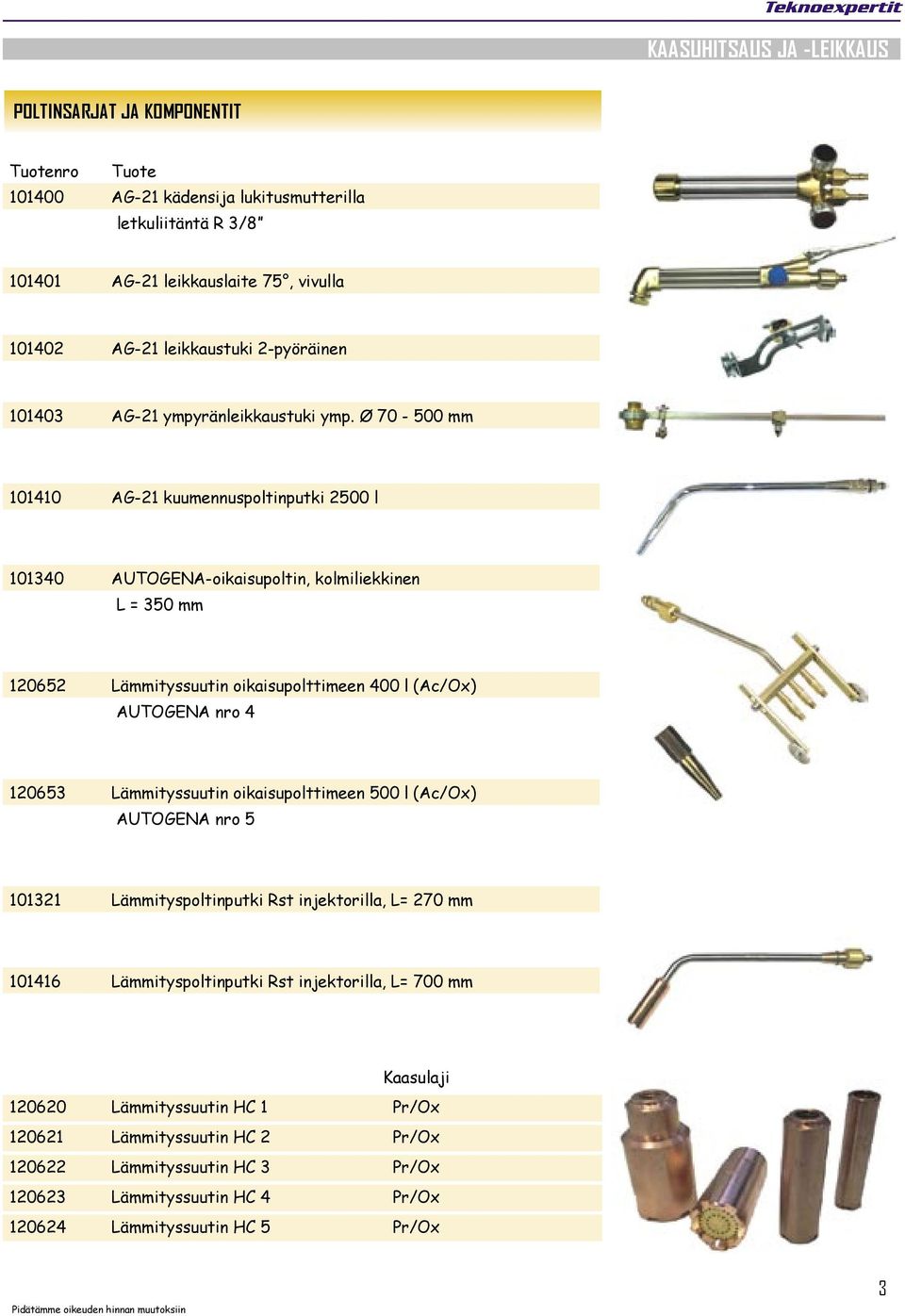 Ø 70-500 mm 101410 AG-21 kuumennuspoltinputki 2500 l 101340 AUTOGENA-oikaisupoltin, kolmiliekkinen L = 350 mm 120652 Lämmityssuutin oikaisupolttimeen 400 l (Ac/Ox) AUTOGENA nro 4