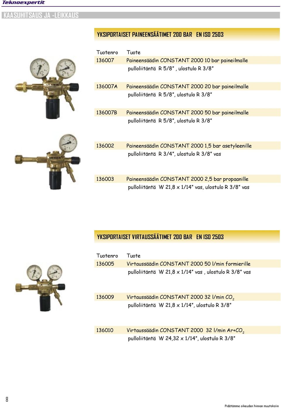 R 3/4, ulostulo R 3/8 vas 136003 Paineensäädin CONSTANT 2000 2,5 bar propaanille pulloliitäntä W 21,8 x 1/14 vas, ulostulo R 3/8 vas YKSIPORTAISET VIRTAUSSÄÄTIMET 200 BAR EN ISO 2503 136005