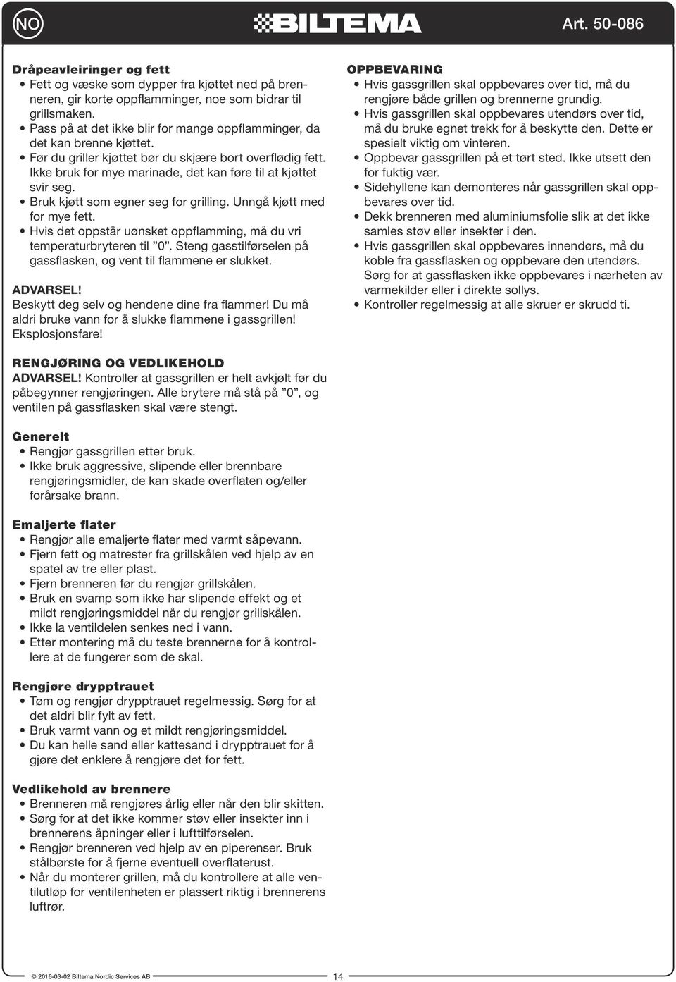 ruk kjøtt som egner seg for grilling. Unngå kjøtt med for mye fett. Hvis det oppstår uønsket oppflamming, må du vri temperaturbryteren til 0.