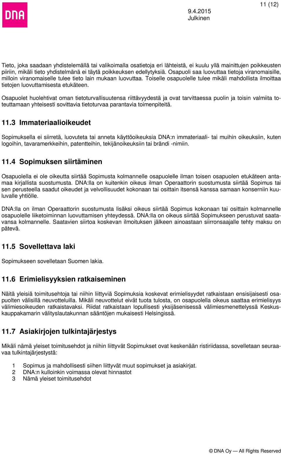 Osapuolet huolehtivat oman tietoturvallisuutensa riittävyydestä ja ovat tarvittaessa puolin ja toisin valmiita toteuttamaan yhteisesti sovittavia tietoturvaa parantavia toimenpiteitä. 11.