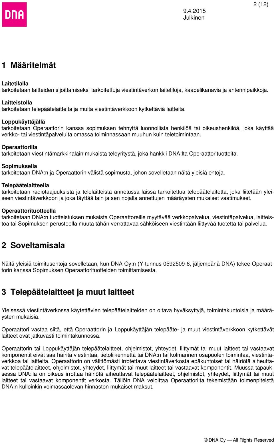 Loppukäyttäjällä tarkoitetaan Operaattorin kanssa sopimuksen tehnyttä luonnollista henkilöä tai oikeushenkilöä, joka käyttää verkko- tai viestintäpalveluita omassa toiminnassaan muuhun kuin