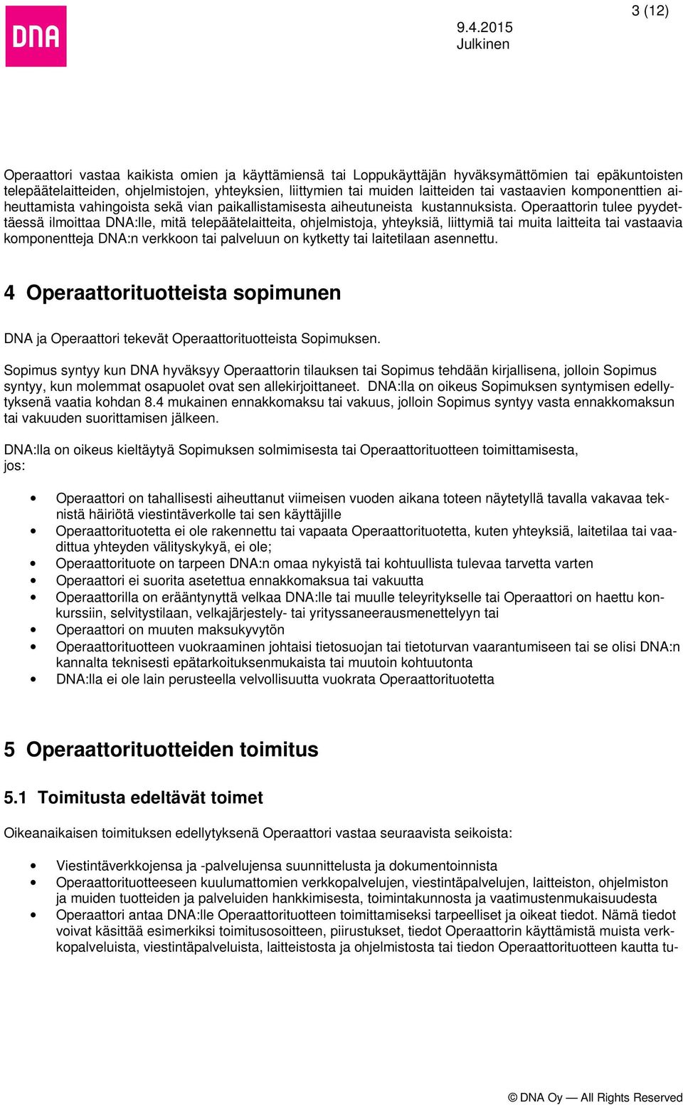 Operaattorin tulee pyydettäessä ilmoittaa DNA:lle, mitä telepäätelaitteita, ohjelmistoja, yhteyksiä, liittymiä tai muita laitteita tai vastaavia komponentteja DNA:n verkkoon tai palveluun on kytketty