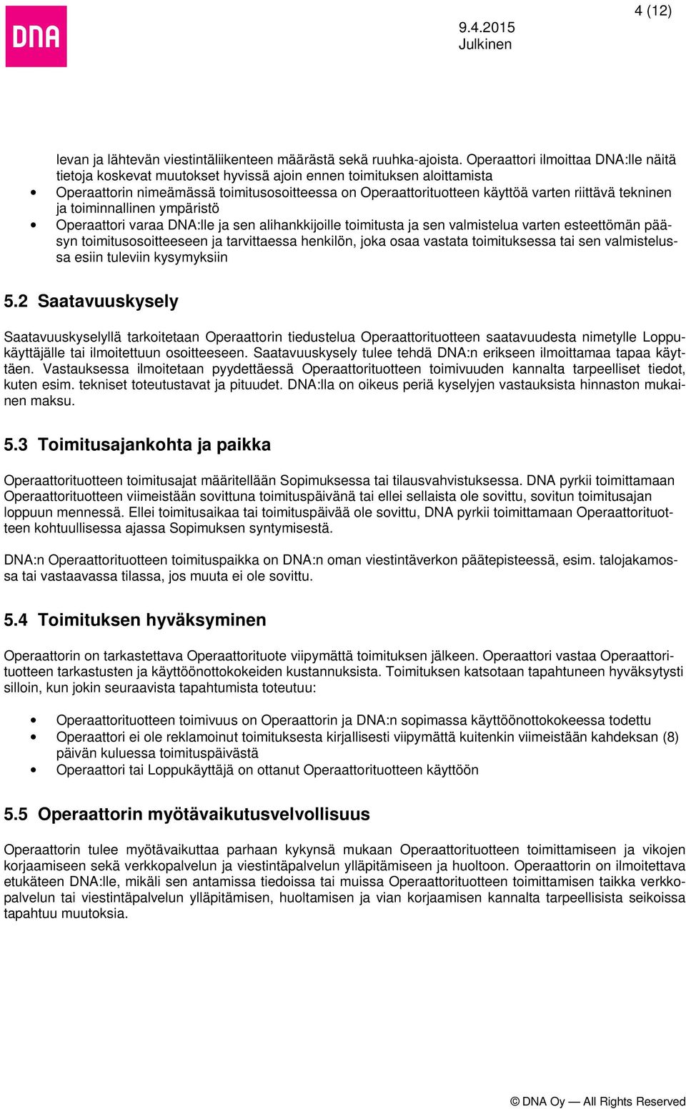 tekninen ja toiminnallinen ympäristö Operaattori varaa DNA:lle ja sen alihankkijoille toimitusta ja sen valmistelua varten esteettömän pääsyn toimitusosoitteeseen ja tarvittaessa henkilön, joka osaa