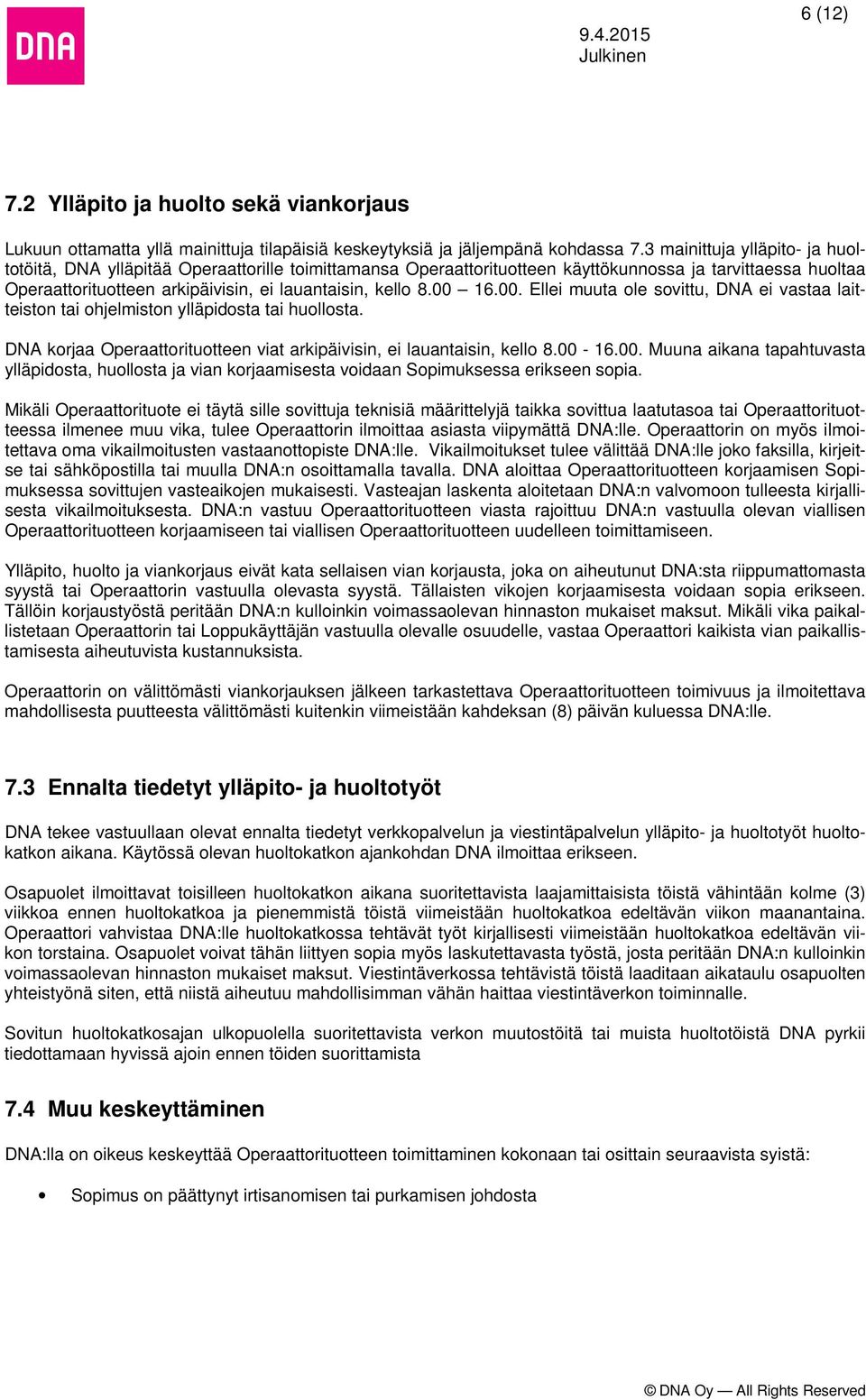 00 16.00. Ellei muuta ole sovittu, DNA ei vastaa laitteiston tai ohjelmiston ylläpidosta tai huollosta. DNA korjaa Operaattorituotteen viat arkipäivisin, ei lauantaisin, kello 8.00-16.00. Muuna aikana tapahtuvasta ylläpidosta, huollosta ja vian korjaamisesta voidaan Sopimuksessa erikseen sopia.