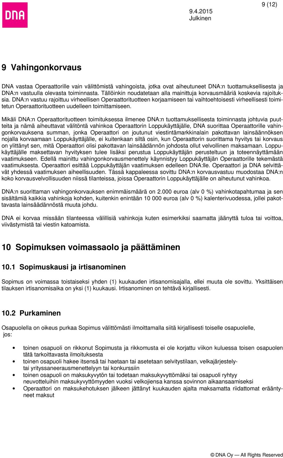 DNA:n vastuu rajoittuu virheellisen Operaattorituotteen korjaamiseen tai vaihtoehtoisesti virheellisesti toimitetun Operaattorituotteen uudelleen toimittamiseen.