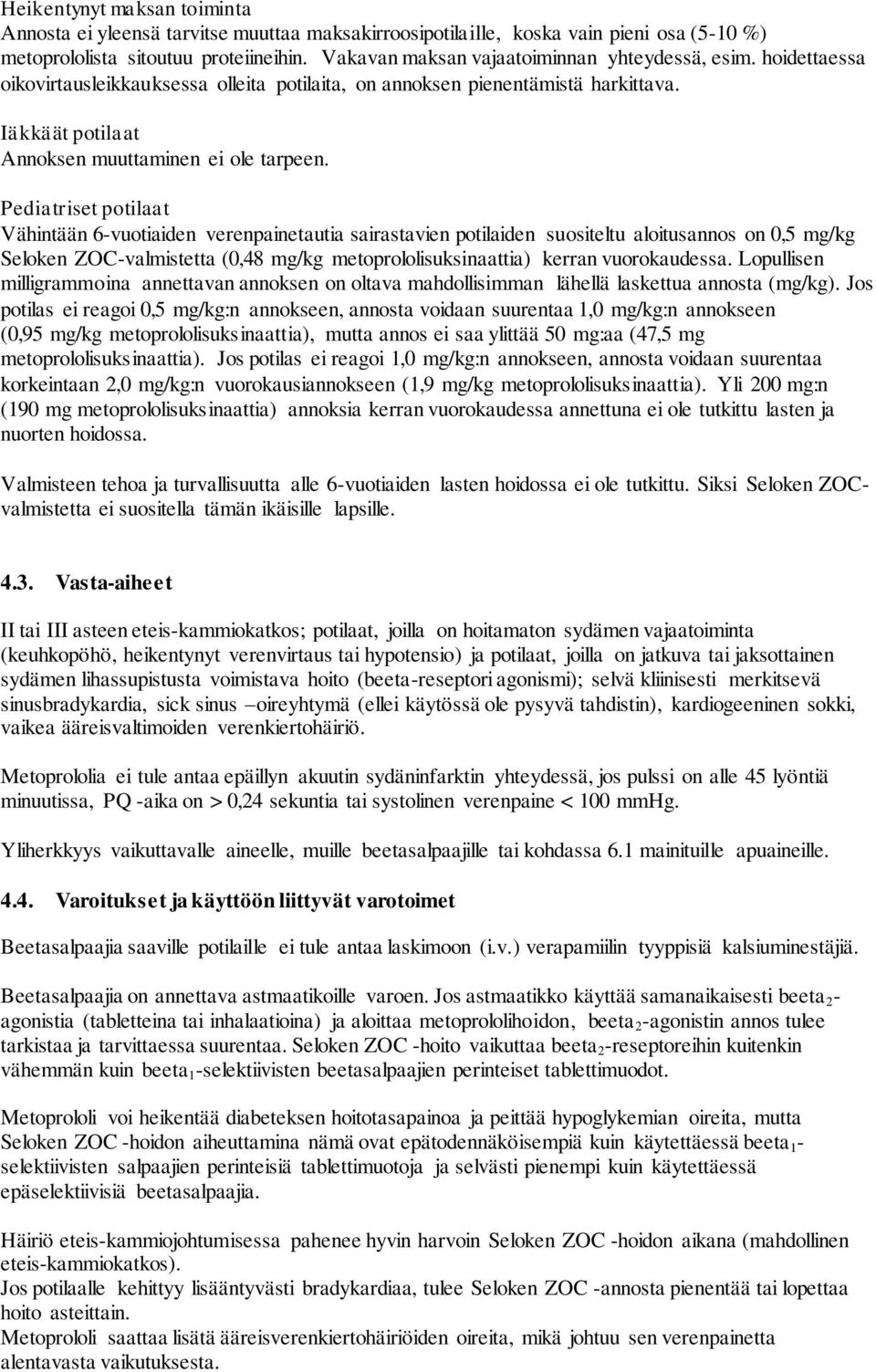 Pediatriset potilaat Vähintään 6-vuotiaiden verenpainetautia sairastavien potilaiden suositeltu aloitusannos on 0,5 mg/kg Seloken ZOC-valmistetta (0,48 mg/kg metoprololisuksinaattia) kerran