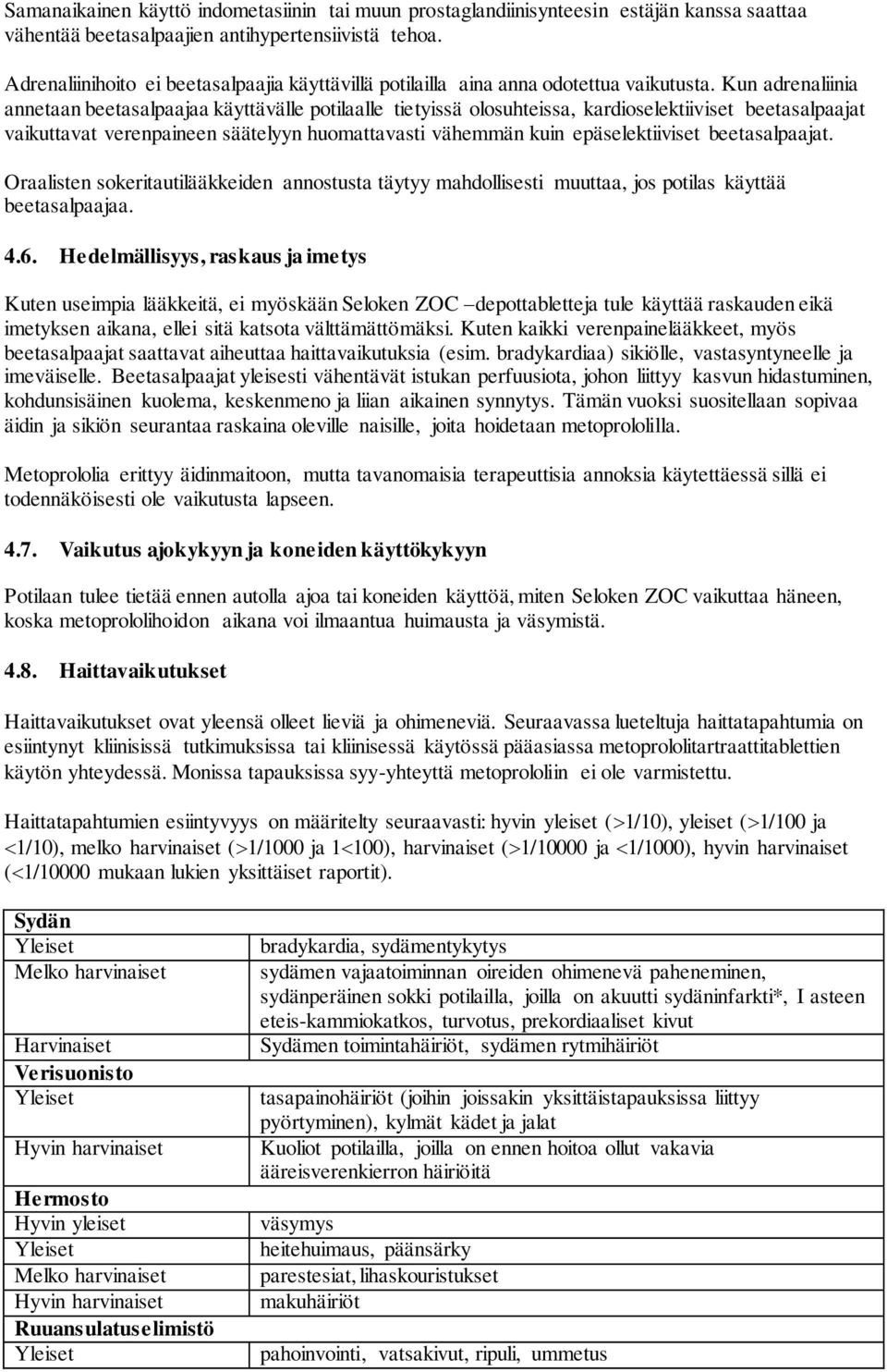 Kun adrenaliinia annetaan beetasalpaajaa käyttävälle potilaalle tietyissä olosuhteissa, kardioselektiiviset beetasalpaajat vaikuttavat verenpaineen säätelyyn huomattavasti vähemmän kuin