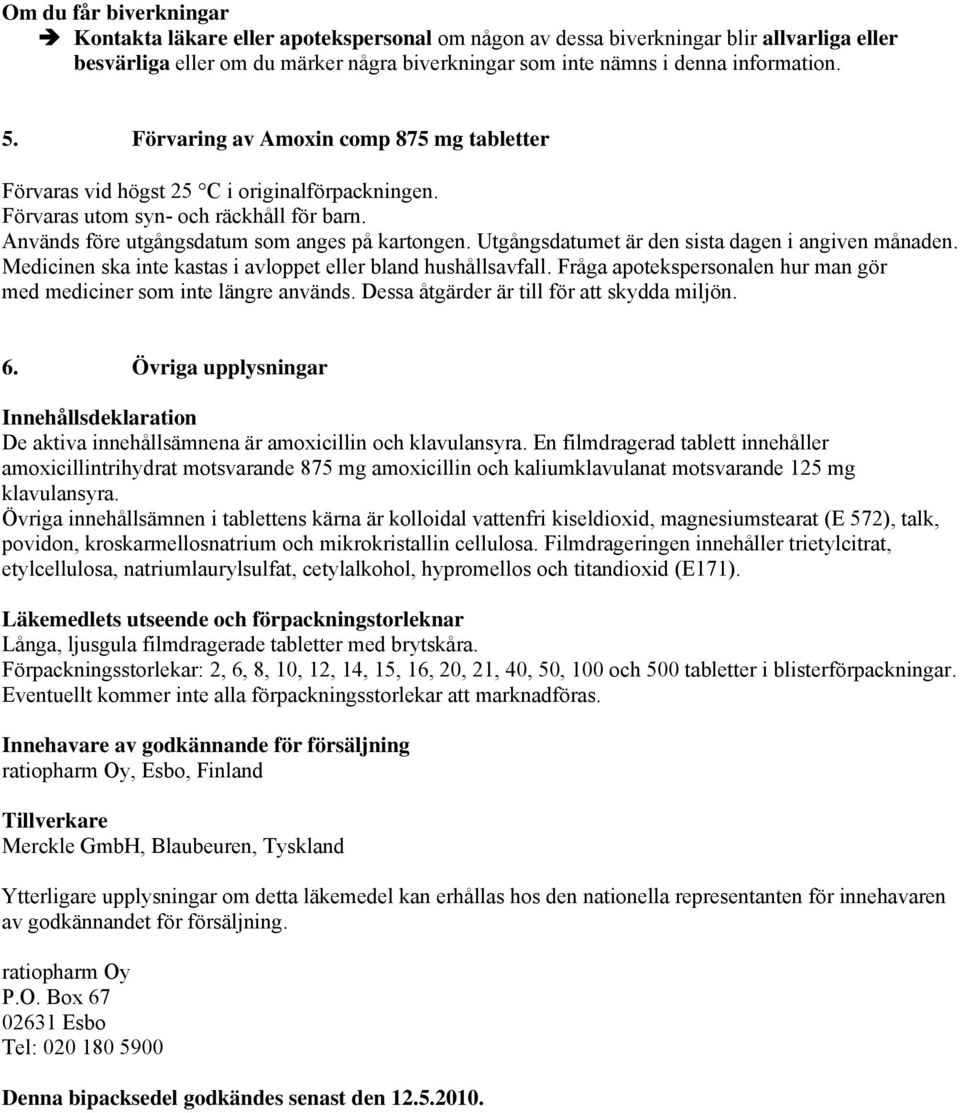 Utgångsdatumet är den sista dagen i angiven månaden. Medicinen ska inte kastas i avloppet eller bland hushållsavfall. Fråga apotekspersonalen hur man gör med mediciner som inte längre används.