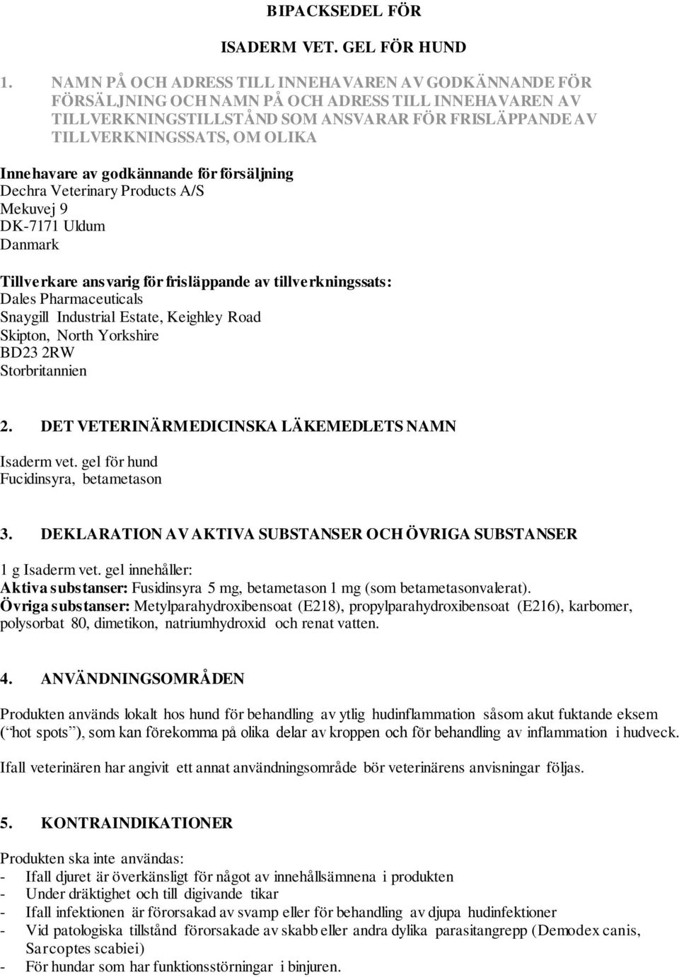 Innehavare av godkännande för försäljning Dechra Veterinary Products A/S Mekuvej 9 DK-7171 Uldum Danmark Tillverkare ansvarig för frisläppande av tillverkningssats: Dales Pharmaceuticals Snaygill