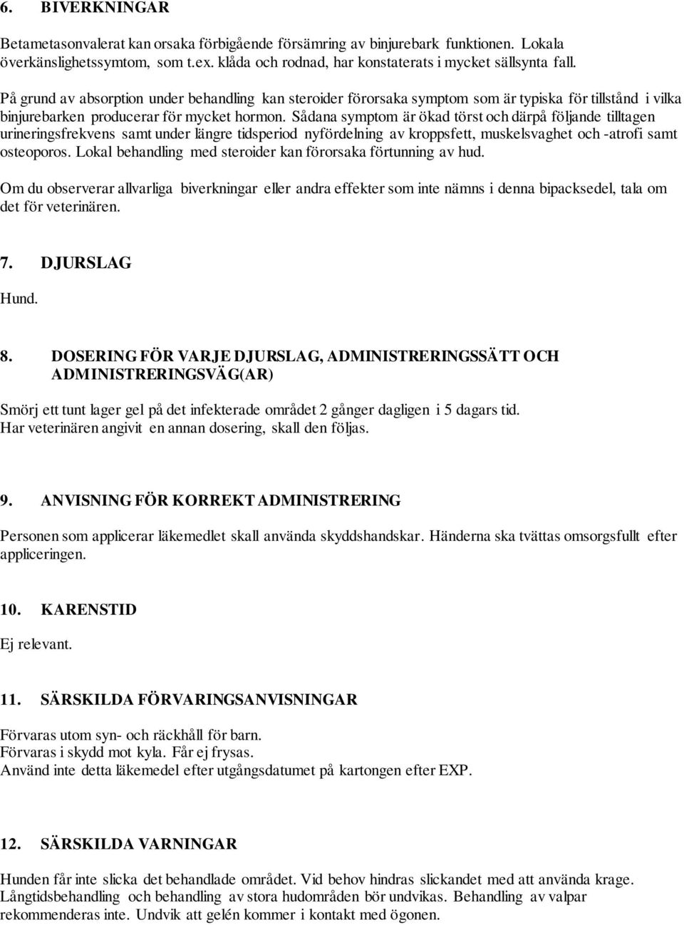 Sådana symptom är ökad törst och därpå följande tilltagen urineringsfrekvens samt under längre tidsperiod nyfördelning av kroppsfett, muskelsvaghet och -atrofi samt osteoporos.