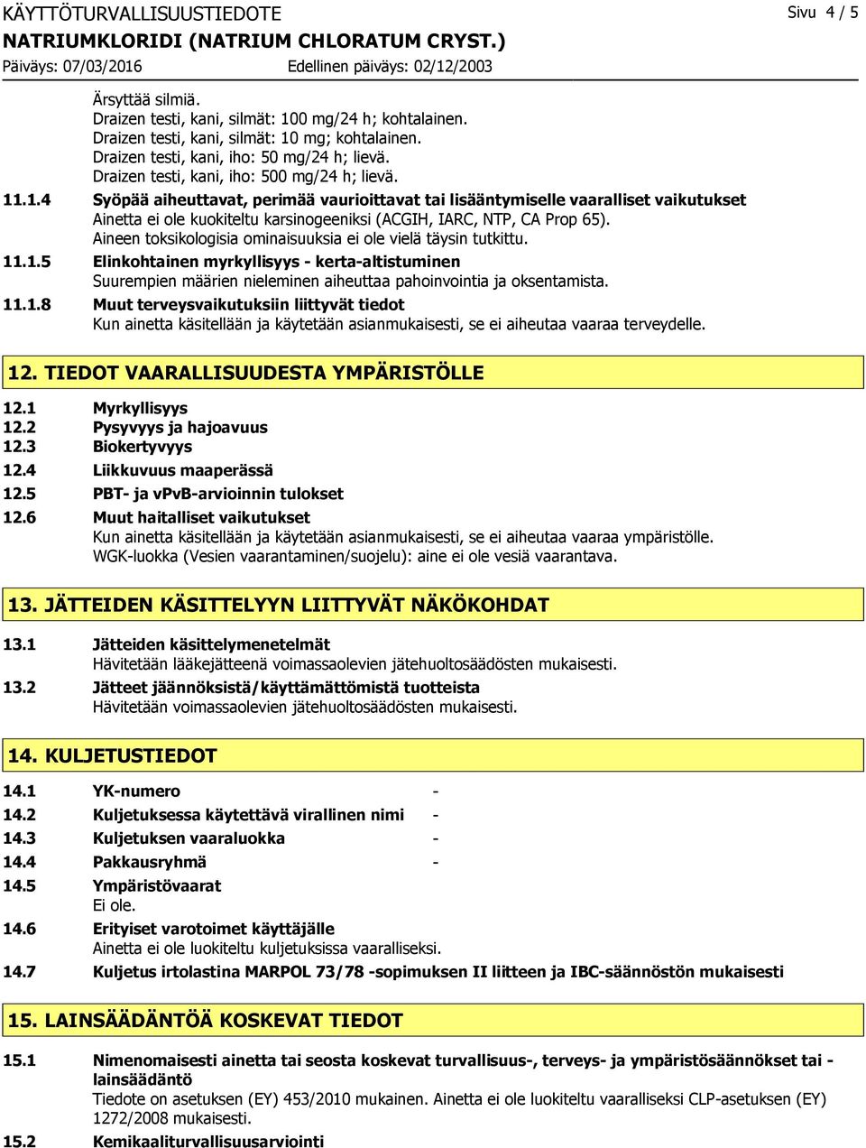 .1.4 Syöpää aiheuttavat, perimää vaurioittavat tai lisääntymiselle vaaralliset vaikutukset Ainetta ei ole kuokiteltu karsinogeeniksi (ACGIH, IARC, NTP, CA Prop 65).