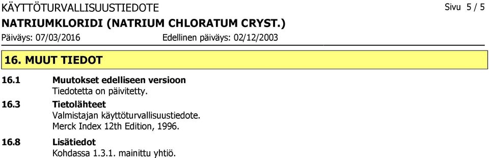 3 Tietolähteet Valmistajan käyttöturvallisuustiedote.