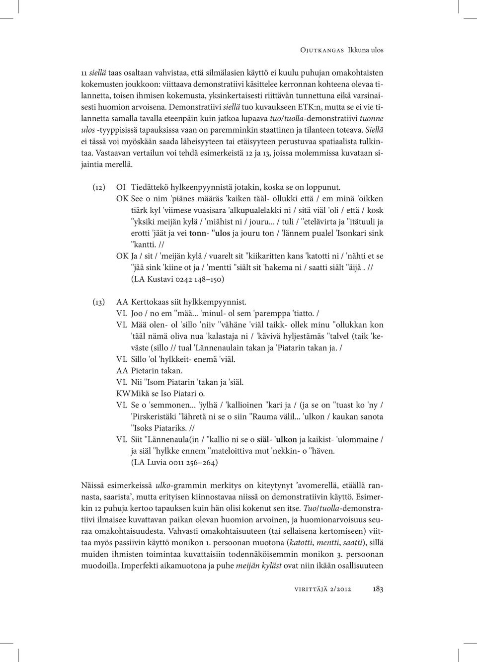 Demonstratiivi siellä tuo kuvaukseen ETK:n, mutta se ei vie tilannetta samalla tavalla eteenpäin kuin jatkoa lupaava tuo/tuolla-demonstratiivi tuonne ulos tyyppisissä tapauksissa vaan on paremminkin