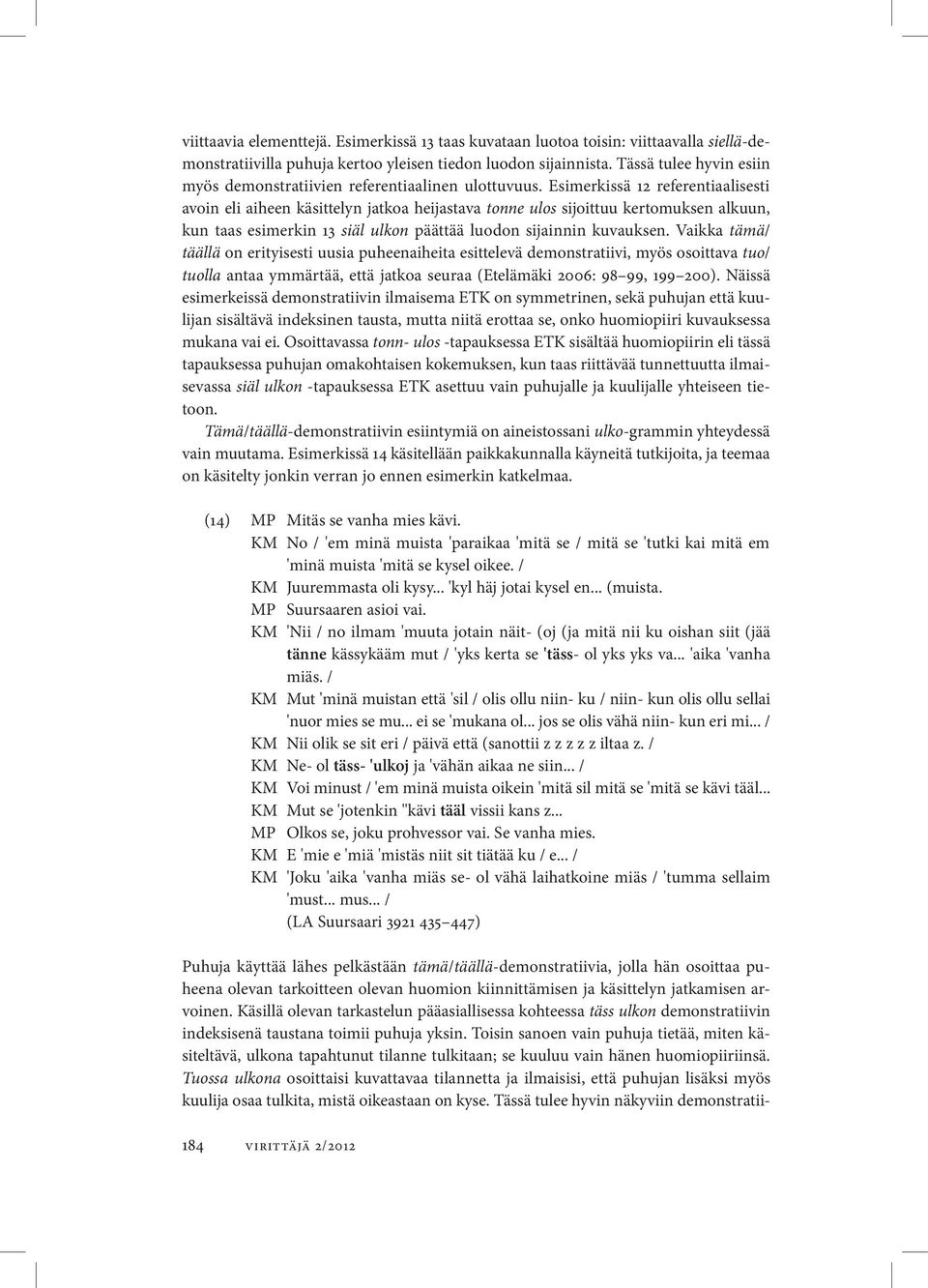Esimerkissä 12 referentiaalisesti avoin eli aiheen käsittelyn jatkoa heijastava tonne ulos sijoittuu kertomuksen alkuun, kun taas esimerkin 13 siäl ulkon päättää luodon sijainnin kuvauksen.
