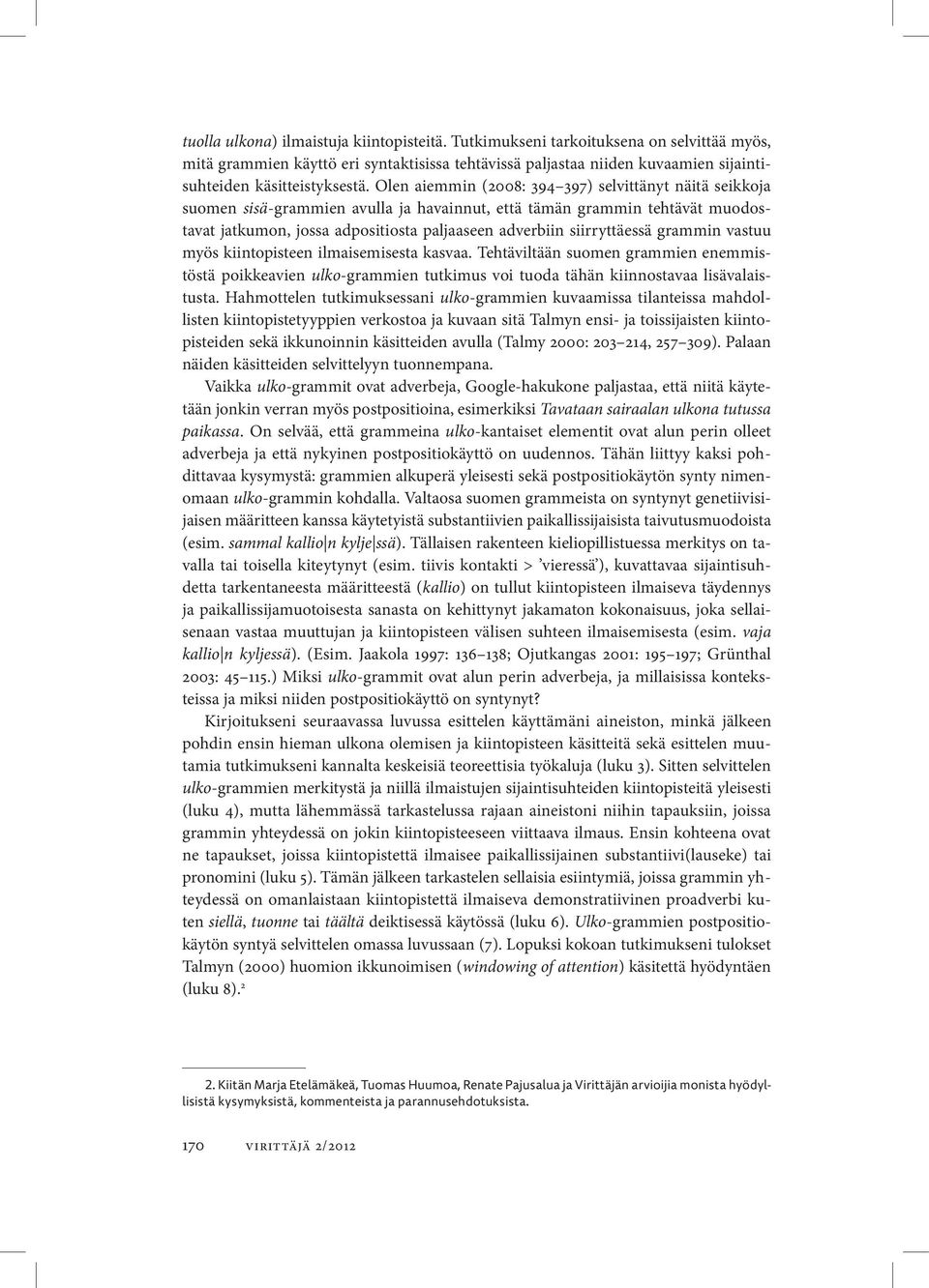 Olen aiemmin (2008: 394 397) selvittänyt näitä seikkoja suomen sisä-grammien avulla ja havainnut, että tämän grammin tehtävät muodostavat jatkumon, jossa adpositiosta paljaaseen adverbiin