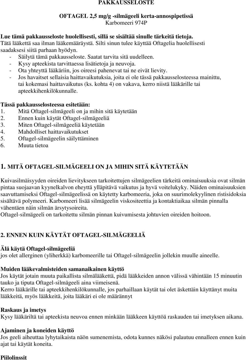 - Kysy apteekista tarvittaessa lisätietoja ja neuvoja. - Ota yhteyttä lääkäriin, jos oireesi pahenevat tai ne eivät lievity.