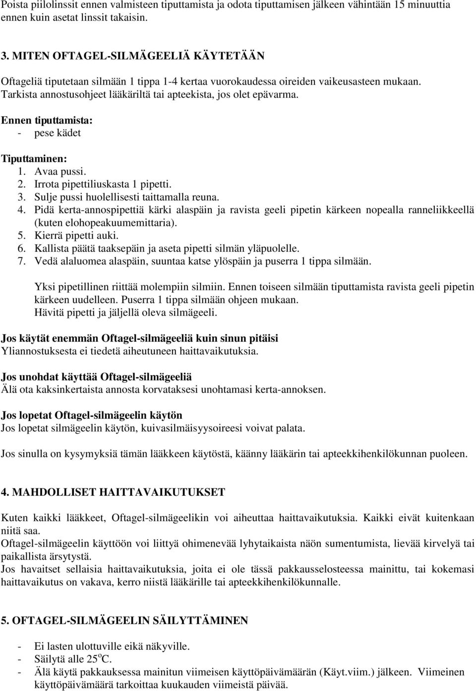 Ennen tiputtamista: - pese kädet Tiputtaminen: 1. Avaa pussi. 2. Irrota pipettiliuskasta 1 pipetti. 3. Sulje pussi huolellisesti taittamalla reuna. 4.