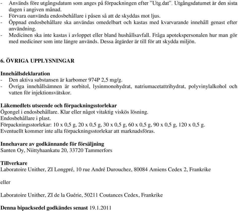 Fråga apotekspersonalen hur man gör med mediciner som inte längre används. Dessa åtgärder är till för att skydda miljön. 6.