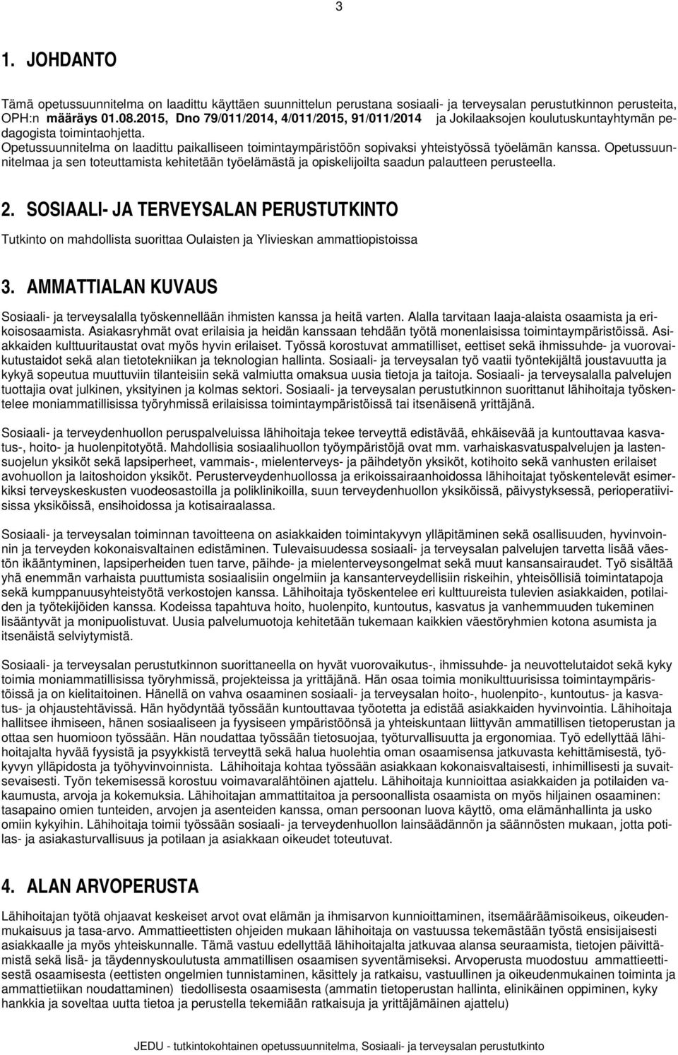 Opetussuunnitelma on laadittu paikalliseen toimintaympäristöön sopivaksi yhteistyössä työelämän kanssa.