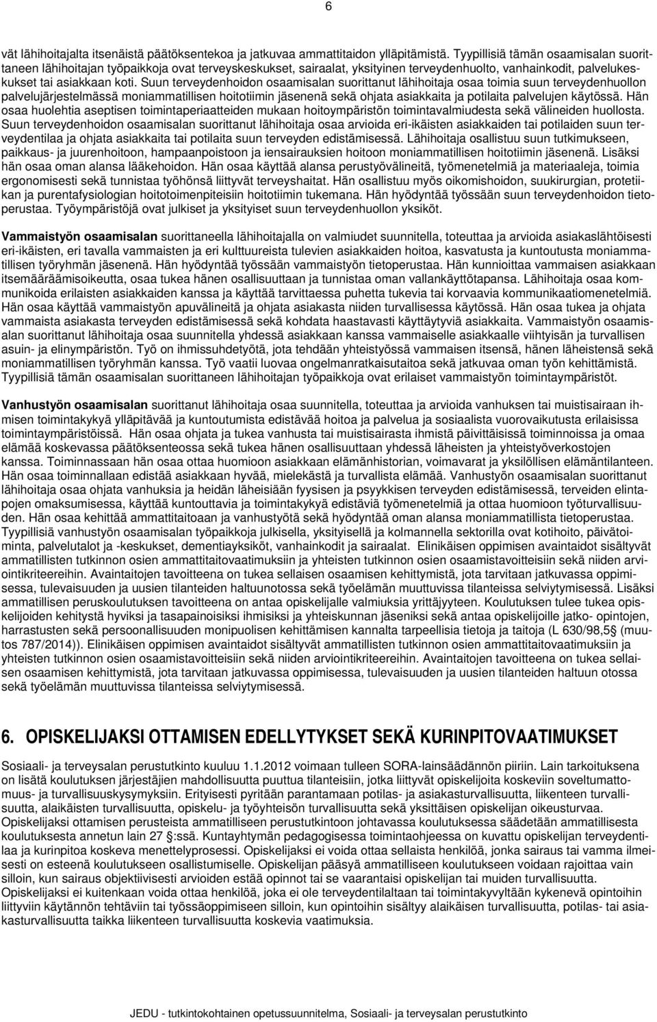 Suun terveydenhoidon osaamisalan suorittanut lähihoitaja osaa toimia suun terveydenhuollon palvelujärjestelmässä moniammatillisen hoitotiimin jäsenenä sekä ohjata asiakkaita ja potilaita palvelujen