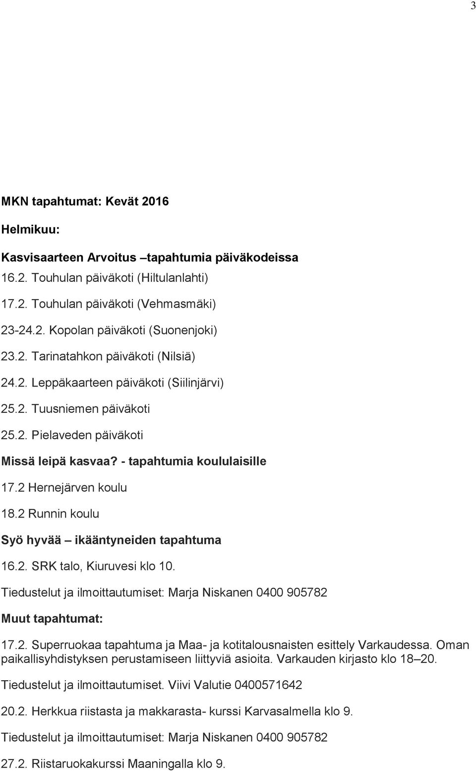 2 Hernejärven koulu 18.2 Runnin koulu Syö hyvää ikääntyneiden tapahtuma 16.2. SRK talo, Kiuruvesi klo 10. Muut tapahtumat: 17.2. Superruokaa tapahtuma ja Maa- ja kotitalousnaisten esittely Varkaudessa.