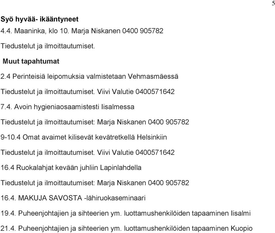 4 Omat avaimet kilisevät kevätretkellä Helsinkiin 16.4 Ruokalahjat kevään juhliin Lapinlahdella 16.4. MAKUJA SAVOSTA -lähiruokaseminaari 19.