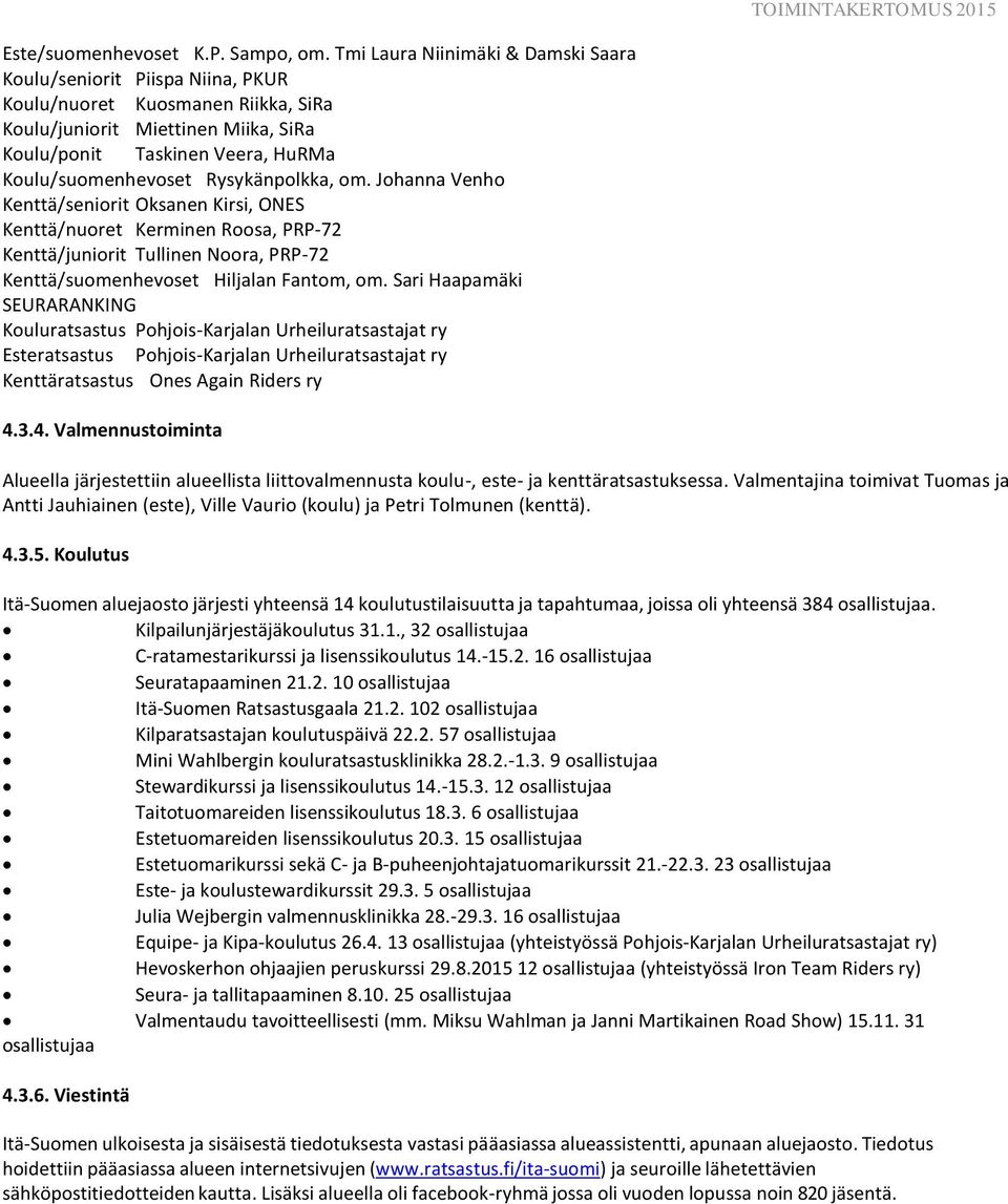 Rysykänpolkka, om. Johanna Venho Kenttä/seniorit Oksanen Kirsi, ONES Kenttä/nuoret Kerminen Roosa, PRP-72 Kenttä/juniorit Tullinen Noora, PRP-72 Kenttä/suomenhevoset Hiljalan Fantom, om.