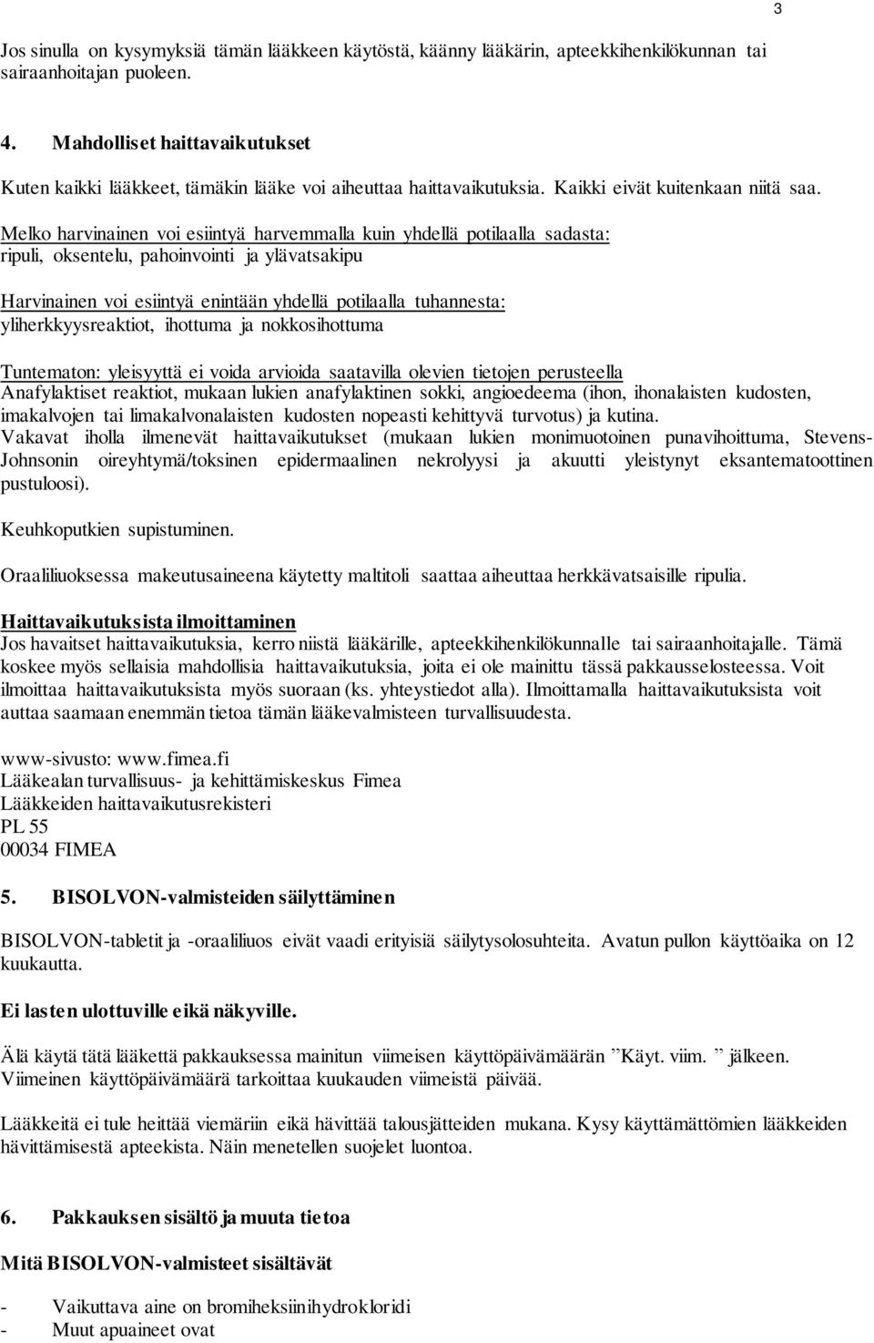 Melko harvinainen voi esiintyä harvemmalla kuin yhdellä potilaalla sadasta: ripuli, oksentelu, pahoinvointi ja ylävatsakipu Harvinainen voi esiintyä enintään yhdellä potilaalla tuhannesta: