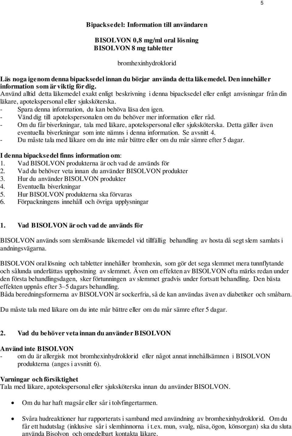 Använd alltid detta läkemedel exakt enligt beskrivning i denna bipacksedel eller enligt anvisningar från din läkare, apotekspersonal eller sjuksköterska.