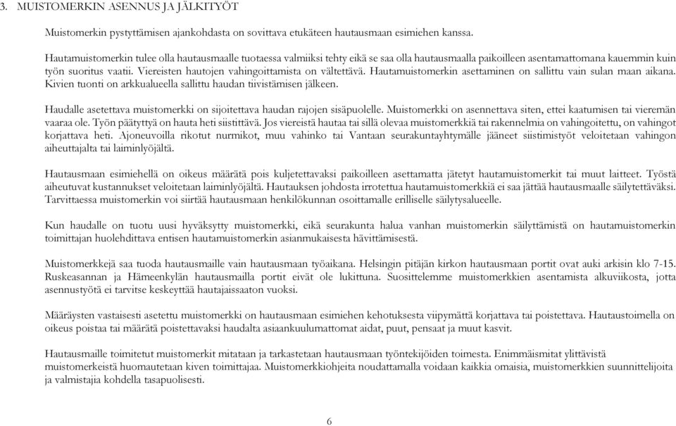 Viereisten hautojen vahingoittamista on vältettävä. Hautamuistomerkin asettaminen on sallittu vain sulan maan aikana. Kivien tuonti on arkkualueella sallittu haudan tiivistämisen jälkeen.