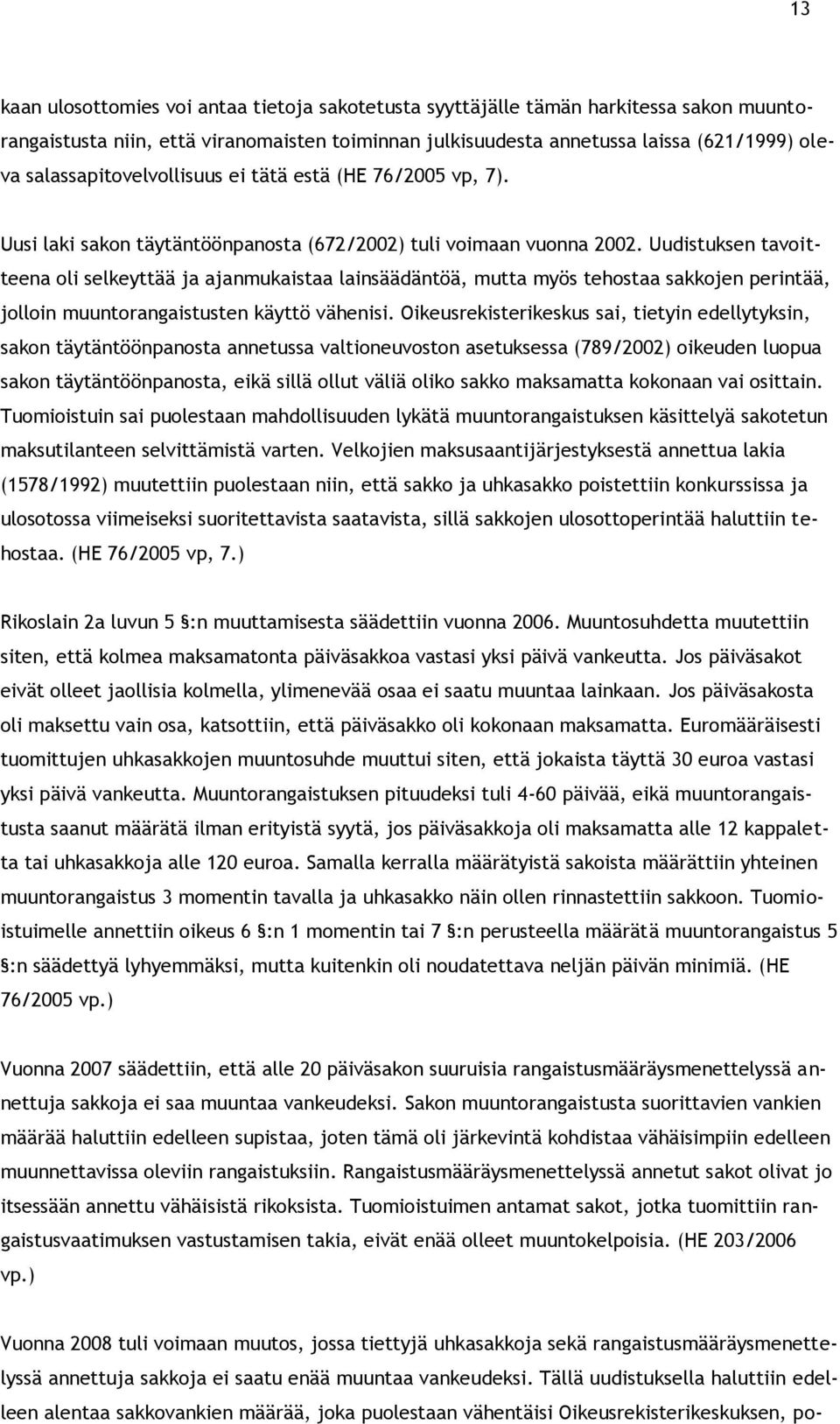 Uudistuksen tavoitteena oli selkeyttää ja ajanmukaistaa lainsäädäntöä, mutta myös tehostaa sakkojen perintää, jolloin muuntorangaistusten käyttö vähenisi.