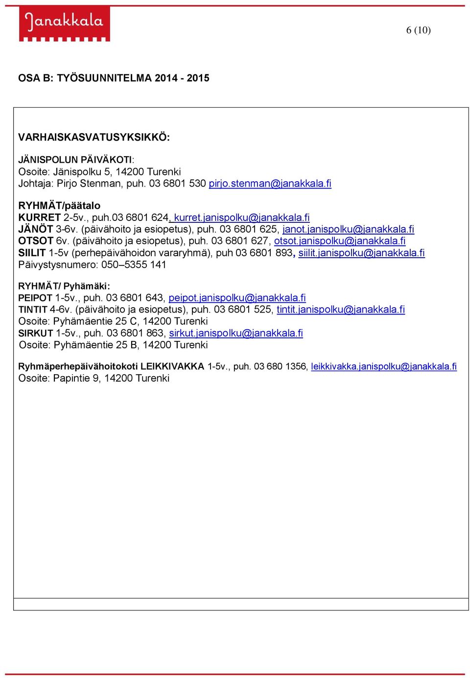 (päivähoito ja esiopetus), puh. 03 6801 627, otsot.janispolku@janakkala.fi SIILIT 1-5v (perhepäivähoidon vararyhmä), puh 03 6801 893, siilit.janispolku@janakkala.fi Päivystysnumero: 050 5355 141 RYHMÄT/ Pyhämäki: PEIPOT 1-5v.