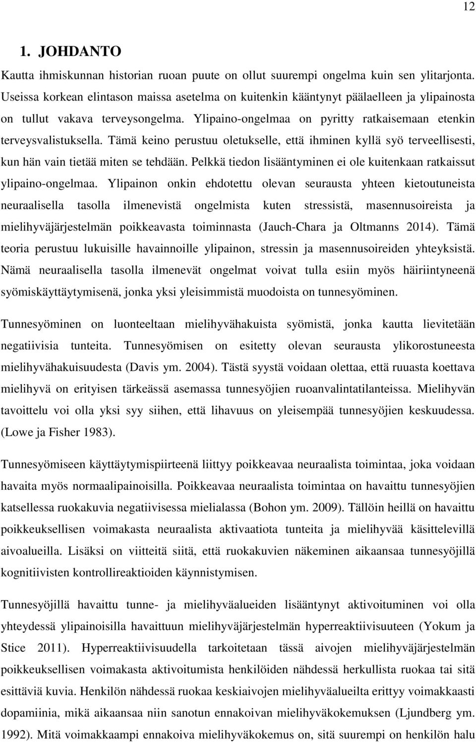 Tämä keino perustuu oletukselle, että ihminen kyllä syö terveellisesti, kun hän vain tietää miten se tehdään. Pelkkä tiedon lisääntyminen ei ole kuitenkaan ratkaissut ylipaino-ongelmaa.