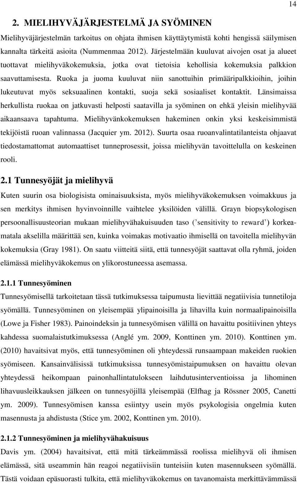 Ruoka ja juoma kuuluvat niin sanottuihin primääripalkkioihin, joihin lukeutuvat myös seksuaalinen kontakti, suoja sekä sosiaaliset kontaktit.