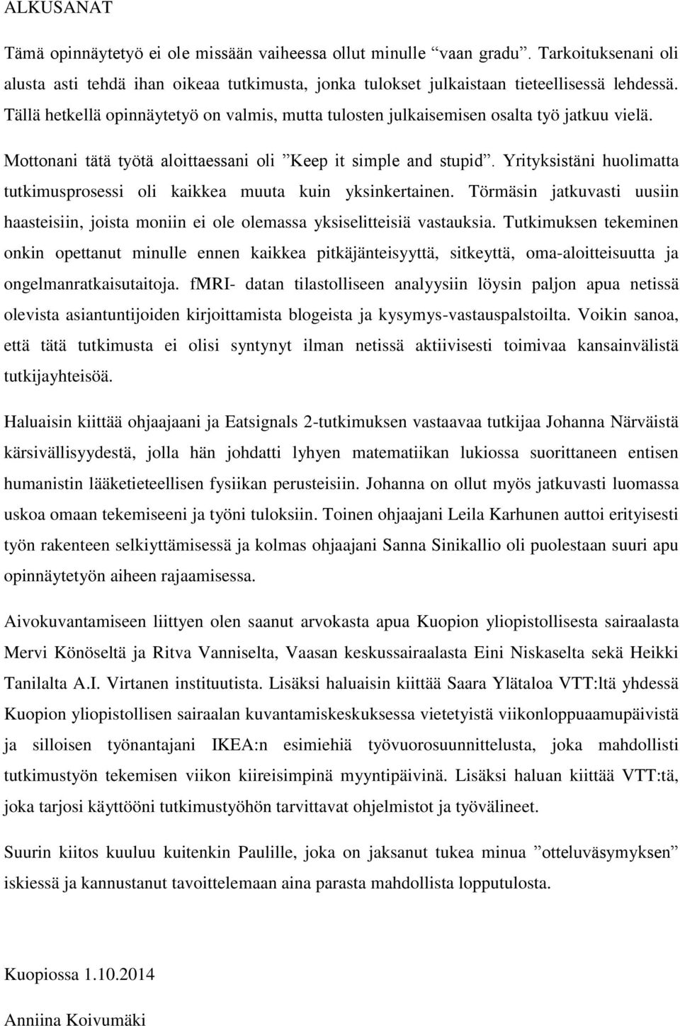 Yrityksistäni huolimatta tutkimusprosessi oli kaikkea muuta kuin yksinkertainen. Törmäsin jatkuvasti uusiin haasteisiin, joista moniin ei ole olemassa yksiselitteisiä vastauksia.